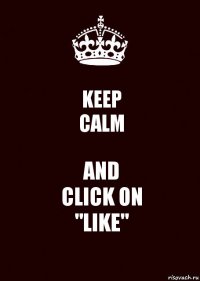 KEEP
CALM AND
CLICK ON
"LIKE"