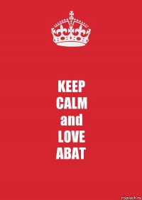 KEEP
CALM
and
LOVE
ABAT