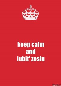 keep calm
and
lubit' zosiu