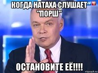 когда натаха слушает "порш" остановите её!!!!