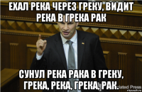 ехал река через греку, видит река в грека рак сунул река рака в греку, грека, река, грека, рак.