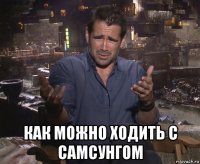  как можно ходить с самсунгом