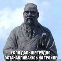  если дальше трудно останавливаюсь на тройке