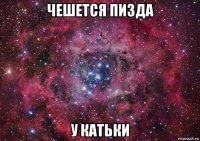 чешется пизда у катьки