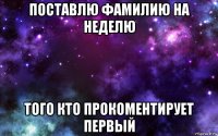 поставлю фамилию на неделю того кто прокоментирует первый