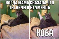 когда мама сказала что ты ничего не умеешь 