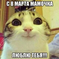 с 8 марта мамочка люблю тебя!!!