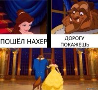 ПОШЁЛ НАХЕР ДОРОГУ ПОКАЖЕШЬ