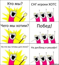 Кто мы? СНГ игроки ХОТС Чего мы хотим? Побед! На что мы готовы для этого? На дисбанд и решафл!