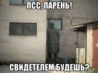 псс, парень! свидетелем будешь?