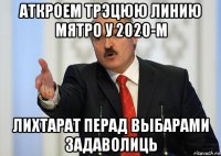 аткроем трэцюю линию мятро у 2020-м лихтарат перад выбарами задаволиць