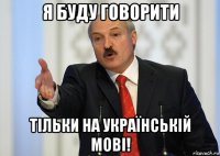 я буду говорити тільки на українській мові!