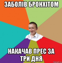 заболів бронхітом накачав прес за три дня