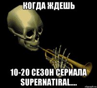 когда ждешь 10-20 сезон сериала supernatiral....