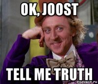 ok, joost tell me truth