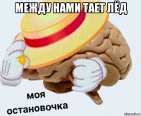 между нами тает лёд 