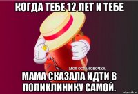 когда тебе 12 лет и тебе мама сказала идти в поликлинику самой.