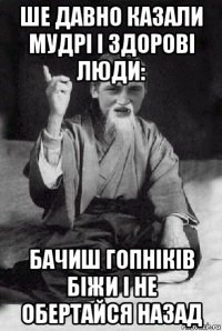 ше давно казали мудрі і здорові люди: бачиш гопніків біжи і не обертайся назад