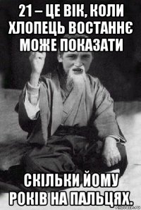 21 – це вік, коли хлопець востаннє може показати скільки йому років на пальцях.