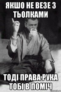 якшо не везе з тьолками тоді права рука тобі в поміч