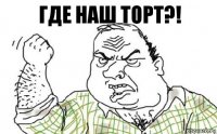 Где наш торт?!