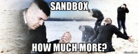 sandbox how much more?