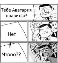 Тебе Аватария нравится? Нет Чтооо??