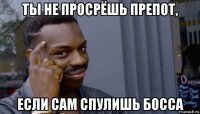 ты не просрёшь препот, если сам спулишь босса