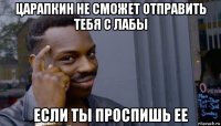 царапкин не сможет отправить тебя с лабы если ты проспишь ее