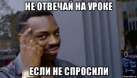 не отвечай на уроке если не спросили