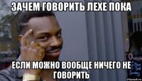 зачем говорить лехе пока если можно вообще ничего не говорить