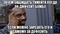 зачем защищать тимейта когда он дифузит бомбу если можно зарезать его и самому за дефузить