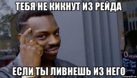 тебя не кикнут из рейда если ты ливнешь из него