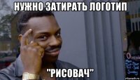 нужно затирать логотип "рисовач"