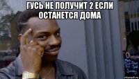 гусь не получит 2 если останется дома 