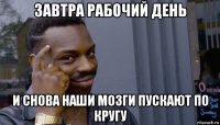 завтра рабочий день и снова наши мозги пускают по кругу