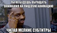 ты не будешь обращать внимания на лицевую анимацию читая мелкие субтитры