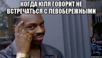 когда юля говорит не встречаться с левобережными 