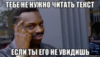 тебе не нужно читать текст если ты его не увидишь