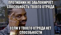 противник не заблокирует способность твоего отряда если у твоего отряда нет способности