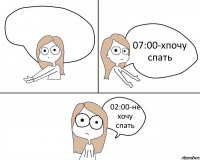  07:00-хпочу спать 02:00-не хочу спать