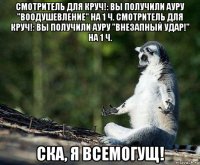 смотритель для круч!: вы получили ауру "воодушевление" на 1 ч. смотритель для круч!: вы получили ауру "внезапный удар!" на 1 ч. ска, я всемогущ!