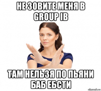 не зовите меня в group ib там нельзя по пьяни баб ебсти