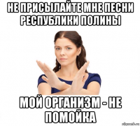 не присылайте мне песни республики полины мой организм - не помойка