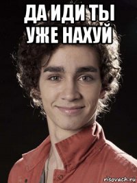 да иди ты уже нахуй 