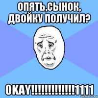 опять,сынок, двойку получил? okay!!!!!!!!!!!!!1111