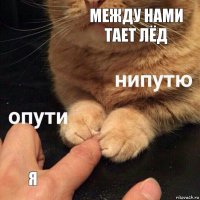 Между нами тает лёд Я