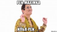 pen-maximka илья-pen -_-