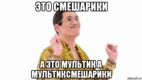 это смешарики а это мультик а мультиксмешарики