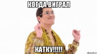 когда виграл катку!!!!!